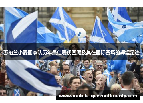 苏格兰小麦国家队历年最佳表现回顾及其在国际赛场的辉煌足迹