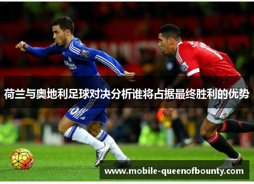 荷兰与奥地利足球对决分析谁将占据最终胜利的优势