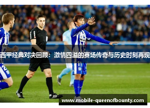 西甲经典对决回顾：激情四溢的赛场传奇与历史时刻再现