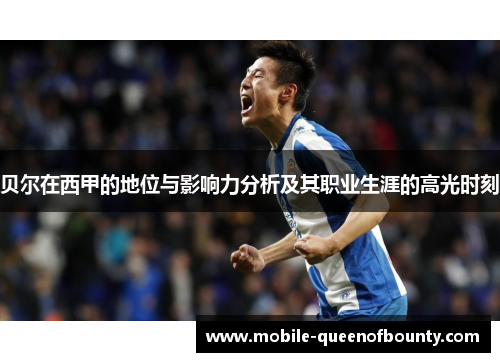 贝尔在西甲的地位与影响力分析及其职业生涯的高光时刻