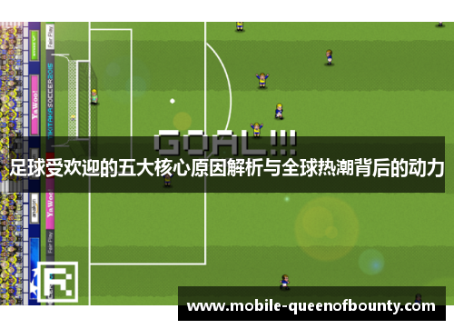 足球受欢迎的五大核心原因解析与全球热潮背后的动力