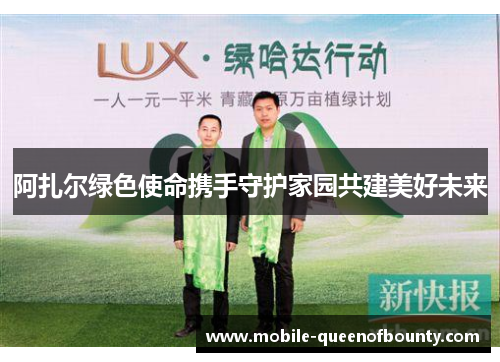 阿扎尔绿色使命携手守护家园共建美好未来