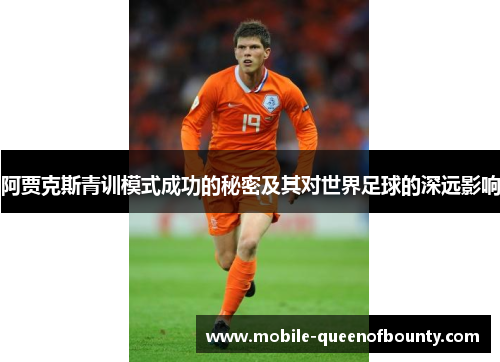 阿贾克斯青训模式成功的秘密及其对世界足球的深远影响 阿贾克斯青训模式成功的秘密及其对世界足球的深远影响