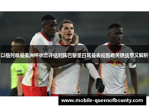 以格列兹曼美洲杯状态评估对阵巴黎圣日耳曼表现前瞻关键战意义解析
