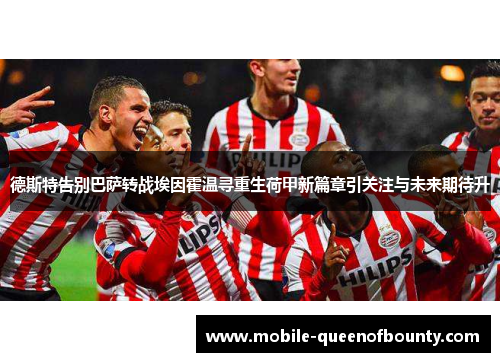 德斯特告别巴萨转战埃因霍温寻重生荷甲新篇章引关注与未来期待升 德斯特告别巴萨转战埃因霍温寻重生荷甲新篇章引关注与未来期待升