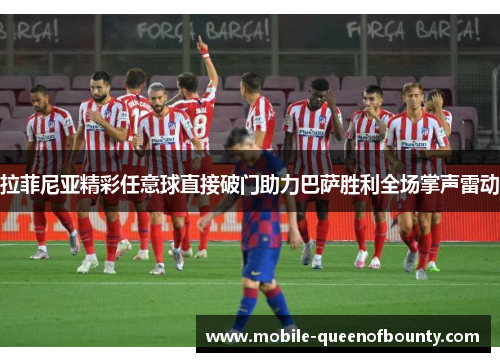 拉菲尼亚精彩任意球直接破门助力巴萨胜利全场掌声雷动 拉菲尼亚精彩任意球直接破门助力巴萨胜利全场掌声雷动