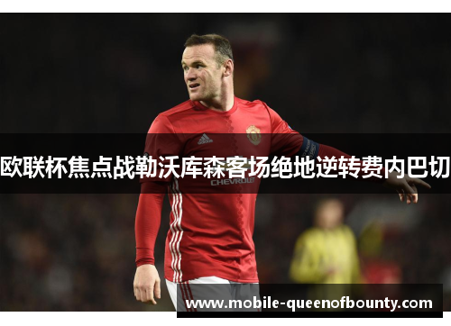 欧联杯焦点战勒沃库森客场绝地逆转费内巴切 欧联杯焦点战勒沃库森客场绝地逆转费内巴切
