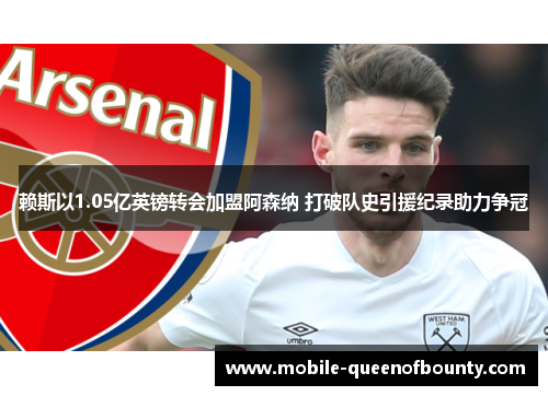 赖斯以1.05亿英镑转会加盟阿森纳 打破队史引援纪录助力争冠
