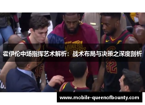 霍伊伦中场指挥艺术解析：战术布局与决策之深度剖析