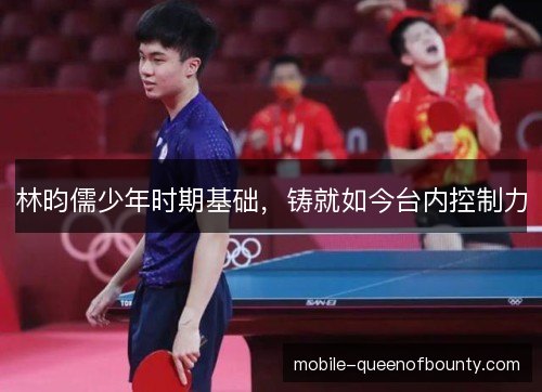 林昀儒少年时期基础，铸就如今台内控制力